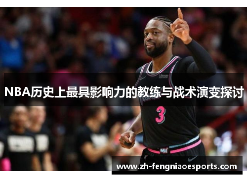 NBA历史上最具影响力的教练与战术演变探讨